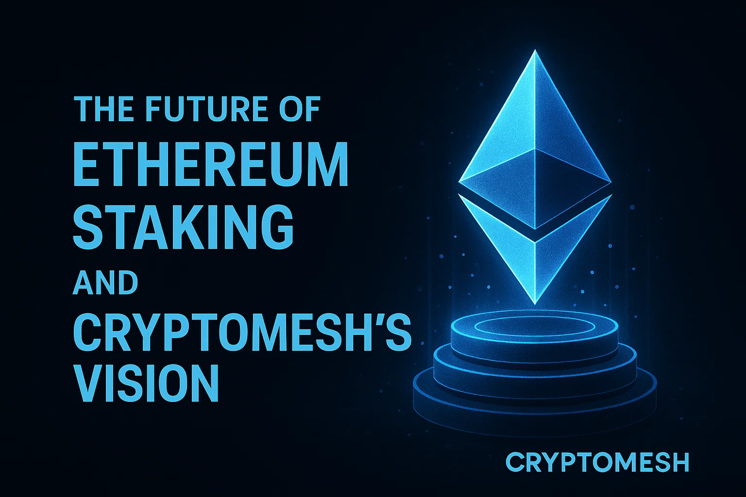 The Future of Ethereum Staking and Cryptomesh's Vision